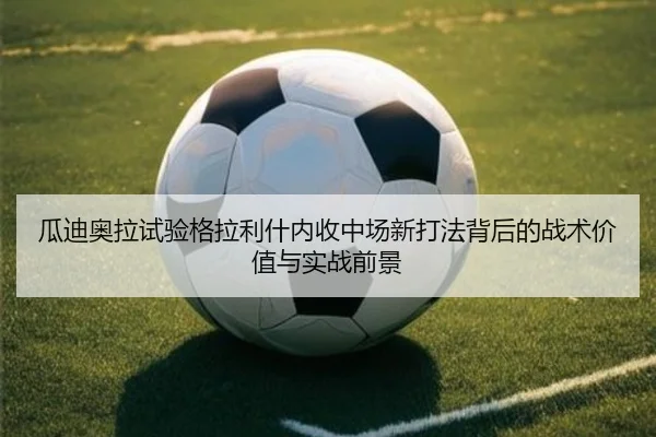 瓜迪奥拉试验格拉利什内收中场新打法背后的战术价值与实战前景