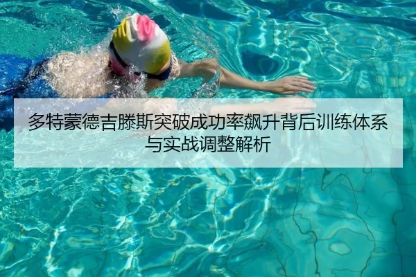多特蒙德吉滕斯突破成功率飙升背后训练体系与实战调整解析